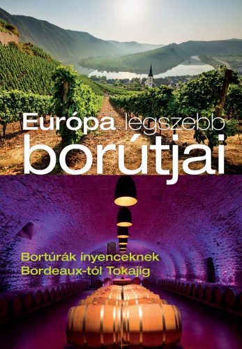 Európa legszebb borútjai - Bortúrák ínyenceknek Bordeaux-tól Tokajig